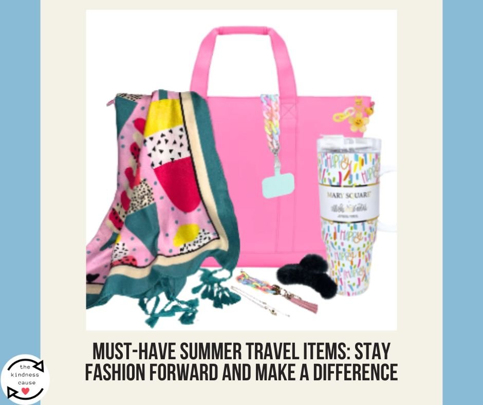 Must-Have Summer Travel Items: Stay Fashion Forward and Make a Difference - The Kindness Cause