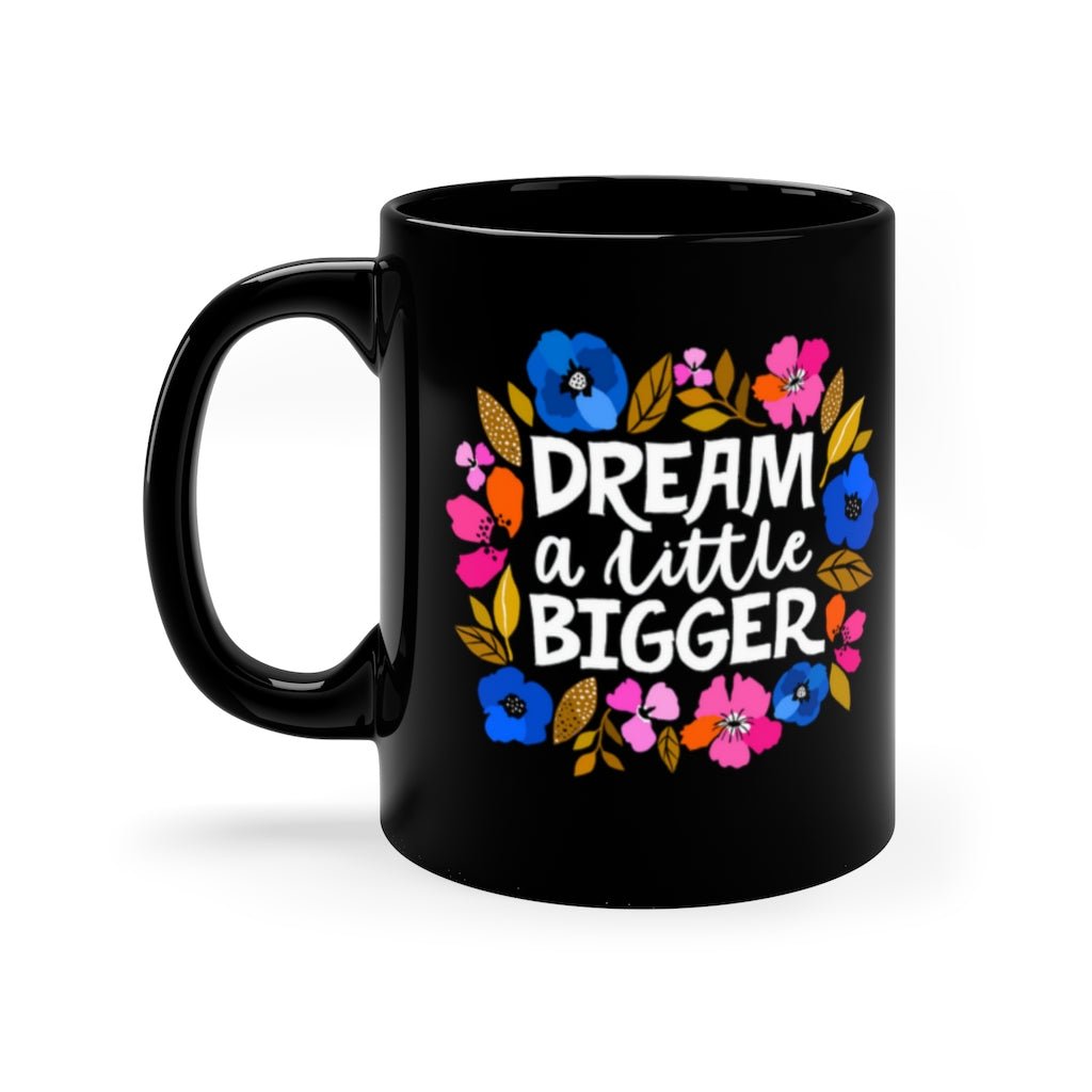 Dream a Little Bigger 11 oz Black Mug - The Kindness Cause