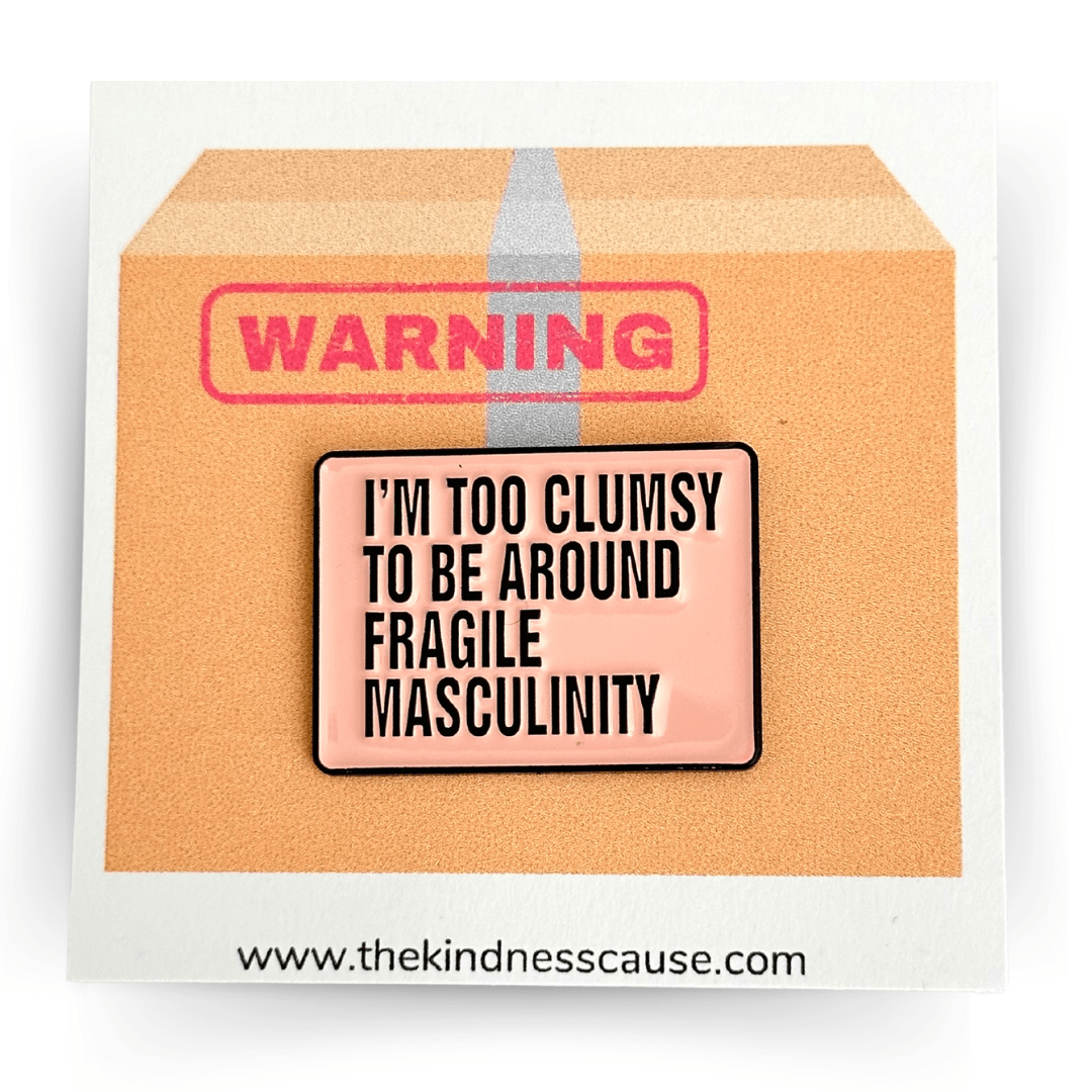 I'm Too Clumsy For Fragile Masculinity Enamel Pin - The Kindness Cause