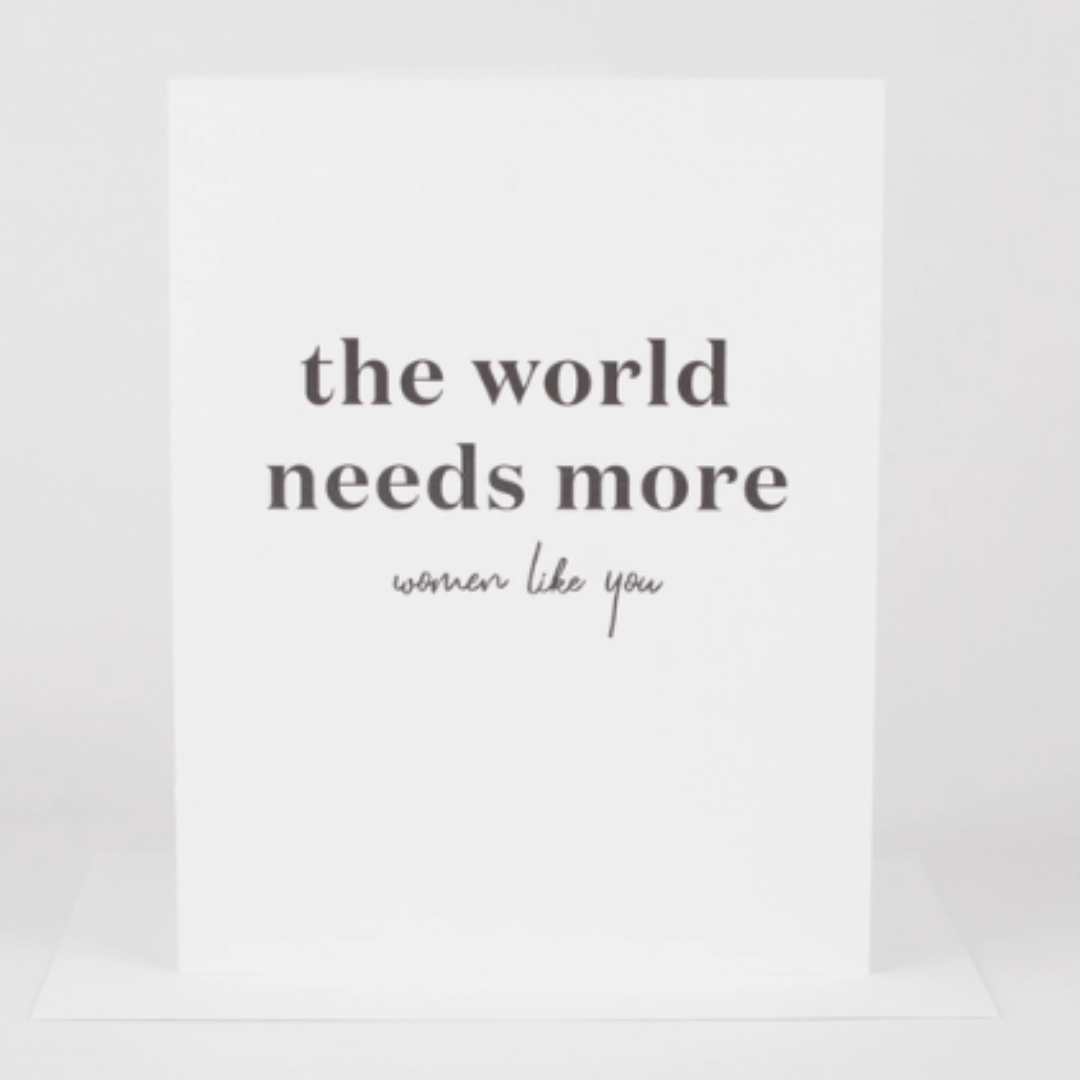 The World Needs More Women Like You Greeting Card - The Kindness Cause