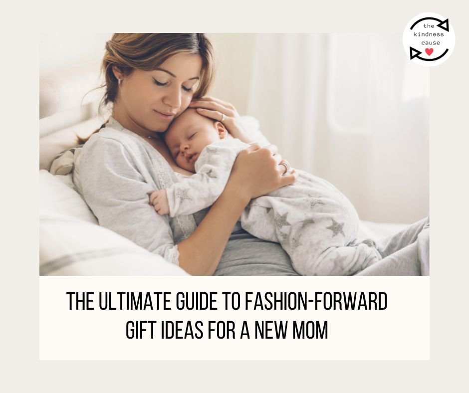 The Ultimate Guide To Fashion-Forward Gift Ideas For A New Mom - The Kindness Cause