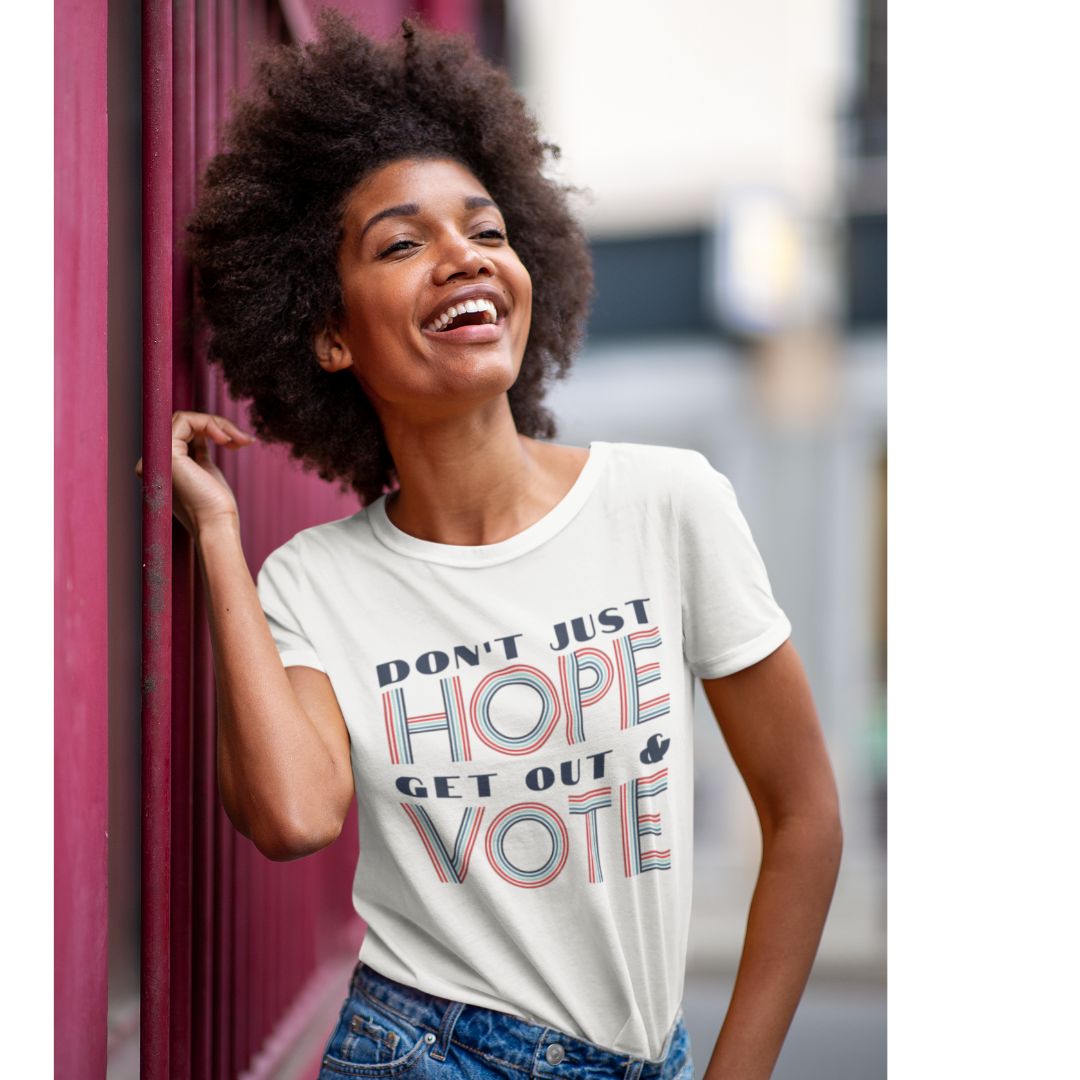 Woman Wearing A Don't Just Hope Get Out & Vote T-shirt | The Kindness Cause Fashion-forward gifts that give back