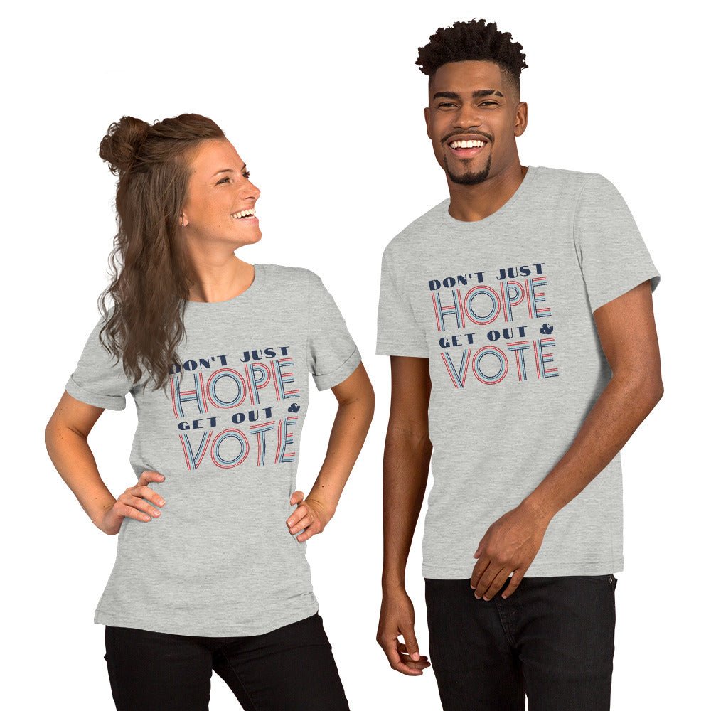 Don't Just Hope Get Out And Vote Unisex T - shirt - The Kindness Cause