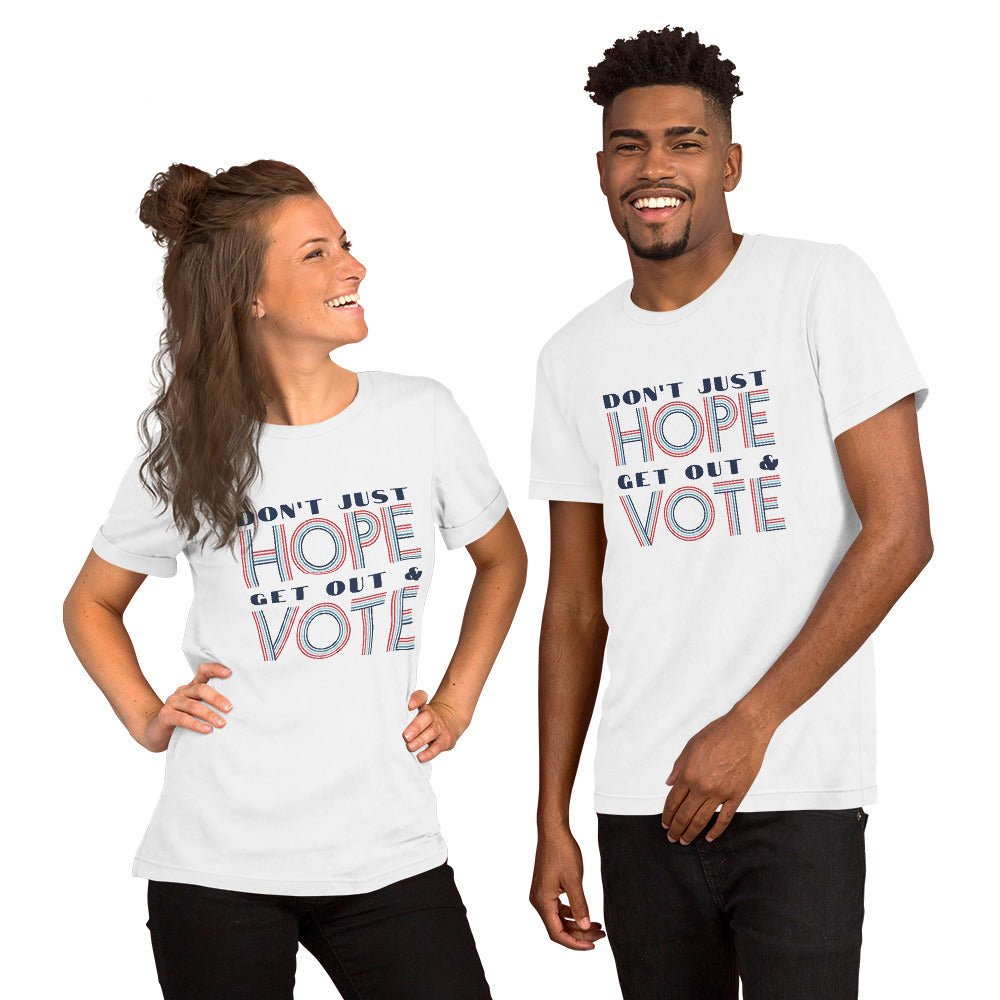 Don't Just Hope Get Out And Vote Unisex T - shirt - The Kindness Cause