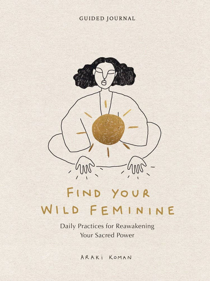 Find Your Wild Feminine: Daily Practices for Reawakening Your Sacred Power Journal - The Kindness Cause