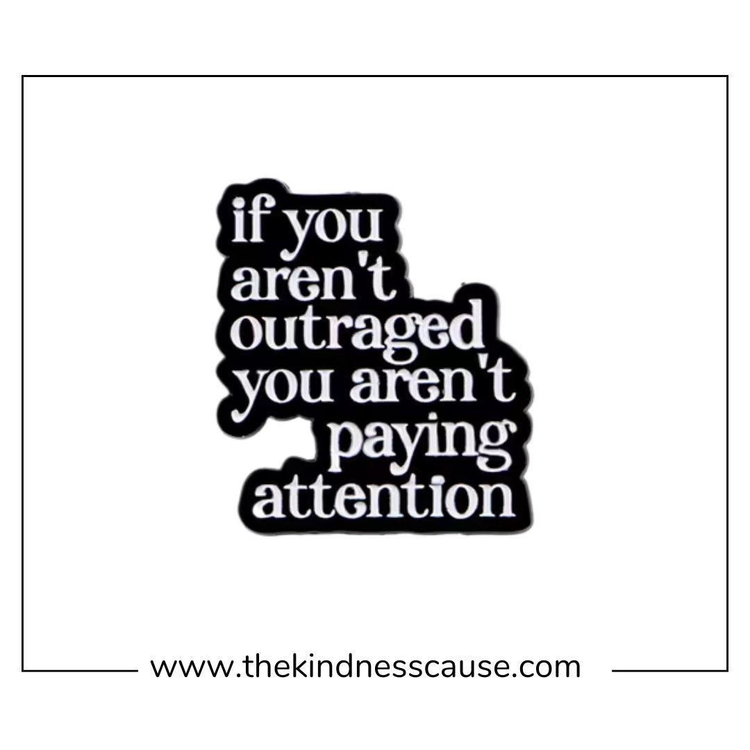 If You Aren't Outraged Lapel Pin - The Kindness Cause