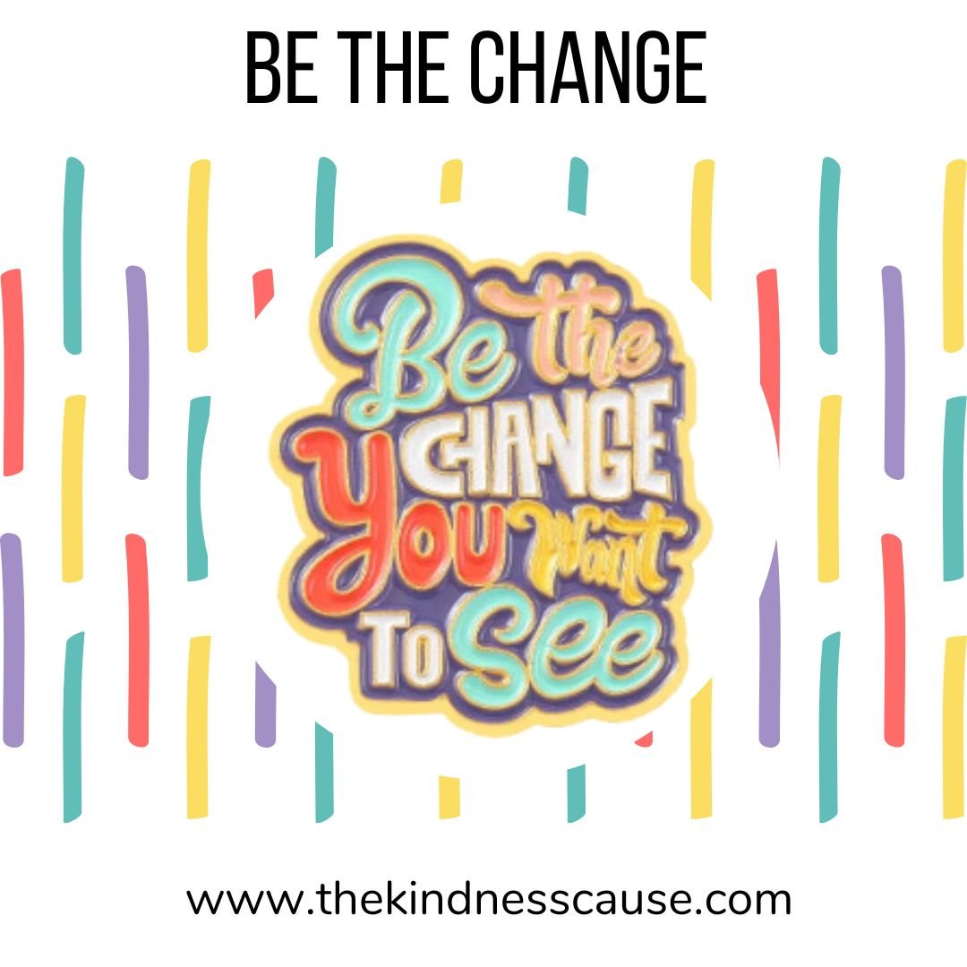 Be The Change You Wish To See Enamel Pin - The Kindness Cause