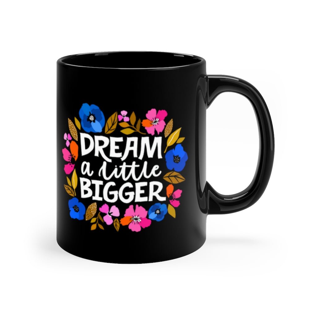 Dream a Little Bigger 11 oz Black Mug - The Kindness Cause