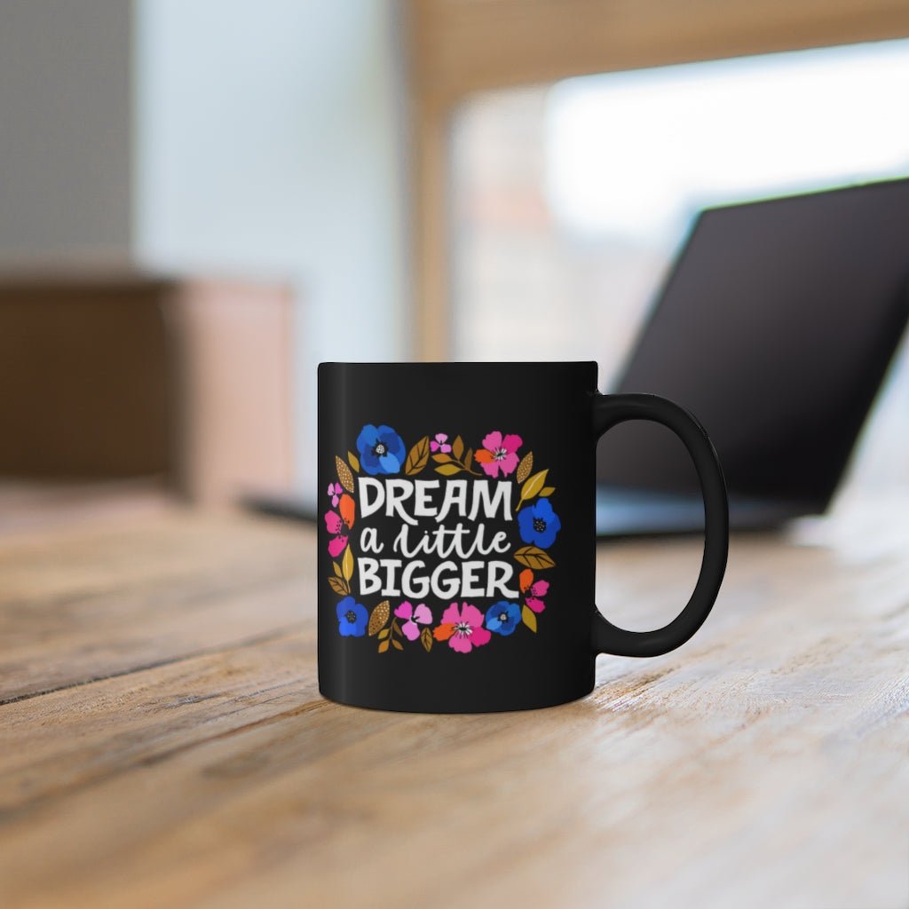 Dream a Little Bigger 11 oz Black Mug - The Kindness Cause
